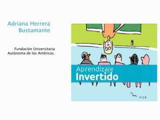 Adriana Herrera
Bustamante
Fundación Universitaria
Autónoma de las Américas.
 