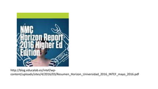 http://blog.educalab.es/intef/wp-
content/uploads/sites/4/2016/03/Resumen_Horizon_Universidad_2016_INTEF_mayo_2016.pdf
 