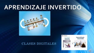 APRENDIZAJE INVERTIDO
CLASES DIGITALES
 