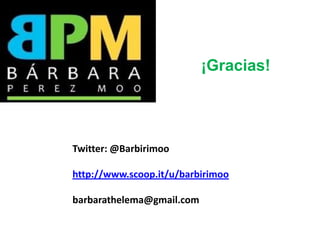Twitter: @Barbirimoo
http://www.scoop.it/u/barbirimoo
barbarathelema@gmail.com
¡Gracias!
 