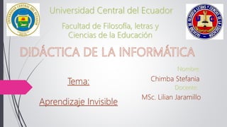 Tema:
Aprendizaje Invisible
Chimba Stefania
MSc. Lilian Jaramillo
 
