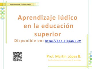 Prof. Martín López B.
Esp. Enseñanza en entornos virtuales de aprendizaje.
 