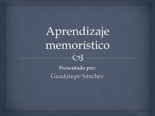 Presentado por:Presentado por:
Guadalupe SánchezGuadalupe Sánchez
 