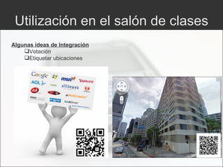 Utilización en el salón de clases Algunas ideas de Integración Votación Etiquetar ubicaciones 