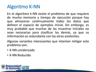 k-NN Condensado: Dado un orden en los datos de entrada,
cada ejemplo del conjunto se clasifica por medio de k-NN
haciendo ...