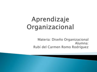 Materia: Diseño Organizacional
                        Alumna:
Rubí del Carmen Romo Rodríguez
 