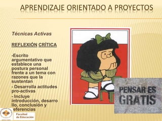 Técnicas Activas

REFLEXIÓN CRÍTICA

-Escrito
argumentativo que
establece una
postura personal
frente a un tema con
razones que la
sustentan
- Desarrolla actitudes
pro-activas
- Incluye
introducción, desarro
llo, conclusión y
referencias
 