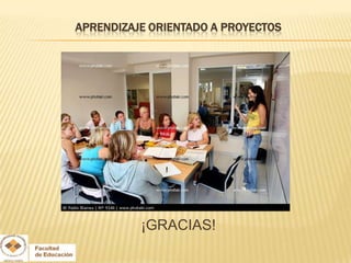 APRENDIZAJE ORIENTADO A PROYECTOS




                ¡

          ¡GRACIAS!
 
