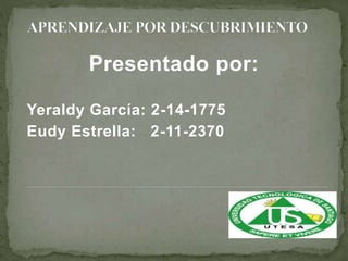 Presentado por:
Yeraldy García: 2-14-1775
Eudy Estrella: 2-11-2370
 