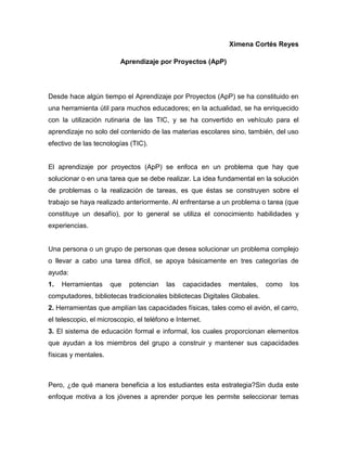 Ximena Cortés Reyes

                         Aprendizaje por Proyectos (ApP)




Desde hace algún tiempo el Aprendizaje p...