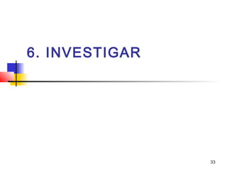33
6. INVESTIGAR
 