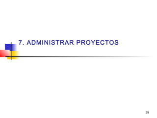 39
7. ADMINISTRAR PROYECTOS
 