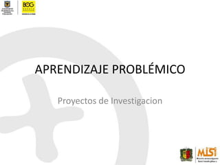 APRENDIZAJE PROBLÉMICO Proyectos de Investigacion 