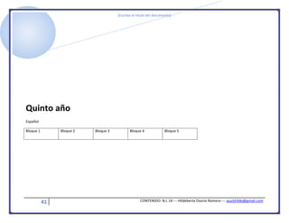[Escriba el título del documento]
41 CONTENIDO: N.L 14 --- Hildeberta Osorio Romero --- azulyhilde@gmail.com
Quinto año
Español
Bloque 1 Bloque 2 Bloque 3 Bloque 4 Bloque 5
 