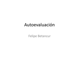Autoevaluación

 Felipe Betancur
 