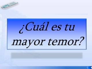 ¿Cuál es tu
mayor temor?

 