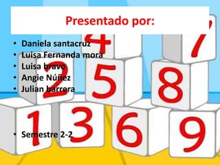Presentado por:
•   Daniela santacruz
•   Luisa Fernanda mora
•   Luisa bravo
•   Angie Núñez
•   Julian barrera



• Semestre 2-2
 