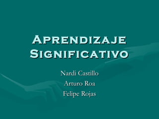 Aprendizaje Significativo Nardi Castillo Arturo Roa Felipe Rojas  