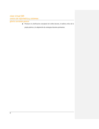 clase virtual S05
centro de informática y sistemas
gloria carranza yuncor
4
■ Promueve la clarificación conceptual de la labor docente, el análisis crítico de la
propia práctica y la adquisición de estrategias docentes pertinentes.
 