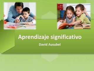 Aprendizaje significativo
David Ausubel
 