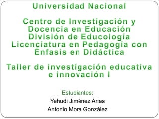 Estudiantes:
 Yehudi Jiménez Arias
Antonio Mora González
 