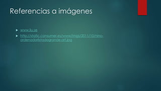 Referencias a imágenes 
 www.liu.se 
 http://static.consumer.es/www/imgs/2011/10/nino-ordenadorlistadogrande. 
art.jpg 
 