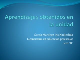García Martínez Iris Nadiezhda
Licenciatura en educación preescolar
1ero “B”
 