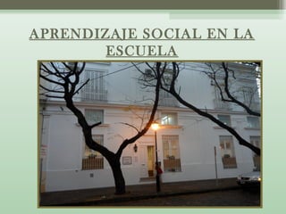 APRENDIZAJE SOCIAL EN LA 
ESCUELA 
 