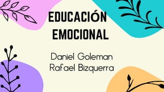 EDUCACIÓN
EMOCIONAL
Daniel Goleman
Rafael Bizquerra
 