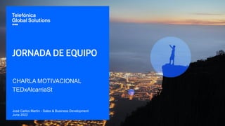 JORNADA DE EQUIPO
CHARLA MOTIVACIONAL
TEDxAlcarriaSt
José Carlos Martín - Sales & Business Development
June 2022
 