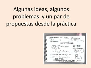 Algunasideas, algunosproblemas  y un par de  propuestasdesde la práctica