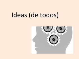 Ideas (de todos)