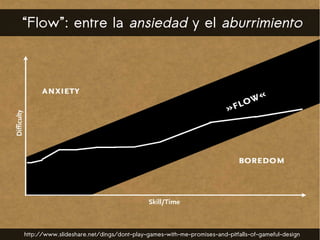 “Flow”: entre la ansiedad y el aburrimiento




http://www.slideshare.net/dings/dont-play-games-with-me-promises-and-pitfa...