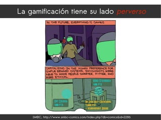 La gamificación tiene su lado perverso




    SMBC, http://www.smbc-comics.com/index.php?db=comics&id=2286
 