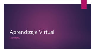 Aprendizaje Virtual
E-LEARNING
 