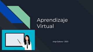 Aprendizaje
Virtual
Jorge Galeano - 2023
 