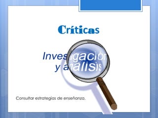 Críticas
Consultar estrategias de enseñanza.
 