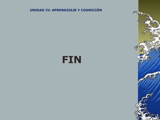 UNIDAD IV: APRENDIZAJE Y COGNICIÓN
FIN
 