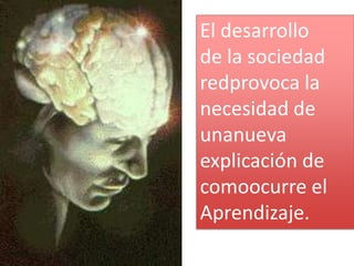 El desarrollode la sociedad redprovoca la necesidad de unanuevaexplicación de comoocurre elAprendizaje.