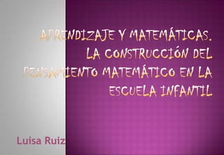 Aprendizaje y matemáticas. La construcción del pensamiento matemático en la escuela infantil Luisa Ruiz 