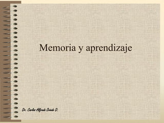 Memoria y aprendizaje




Dr. Carlos Alfredo Oviedo D.
 