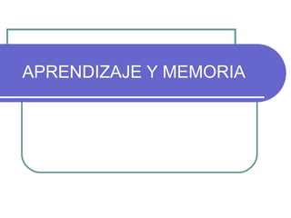 APRENDIZAJE Y MEMORIA
 