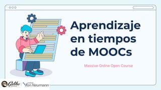 Aprendizaje
en tiempos
de MOOCs
Massive Online Open Course
 
