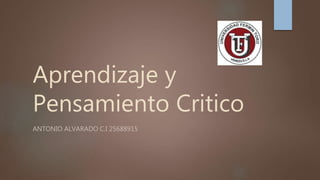 Aprendizaje y
Pensamiento Critico
ANTONIO ALVARADO C.I 25688915
 