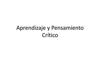 Aprendizaje y Pensamiento 
Crítico 
 