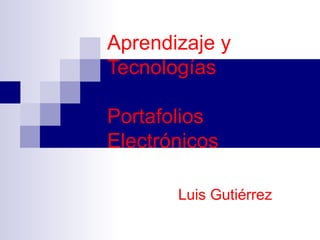 Aprendizaje y Tecnologías Portafolios Electrónicos Luis Gutiérrez   