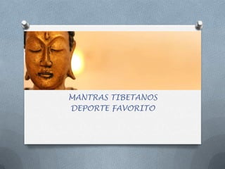 MANTRAS TIBETANOS
DEPORTE FAVORITO

 