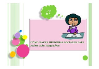 ¿?




CÓMO HACER HISTORIAS SOCIALES PARA
NIÑOS MÁS PEQUEÑOS
 