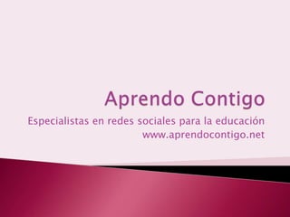 Aprendo Contigo Especialistas en redes sociales para la educación www.aprendocontigo.net 
