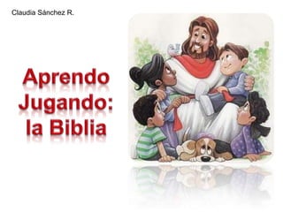 Claudia Sánchez R. Aprendo Jugando: la Biblia 